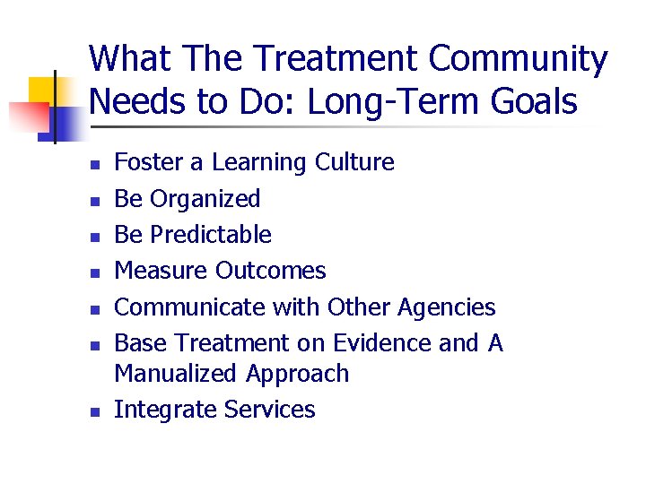 What The Treatment Community Needs to Do: Long-Term Goals n n n n Foster