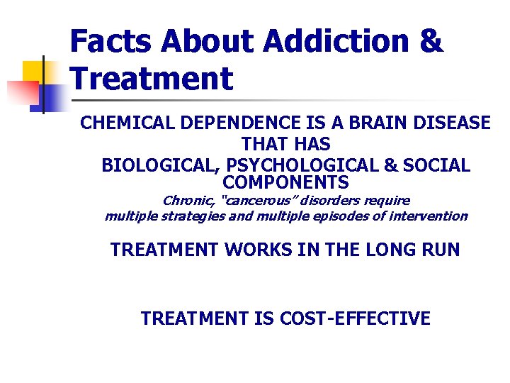 Facts About Addiction & Treatment CHEMICAL DEPENDENCE IS A BRAIN DISEASE THAT HAS BIOLOGICAL,