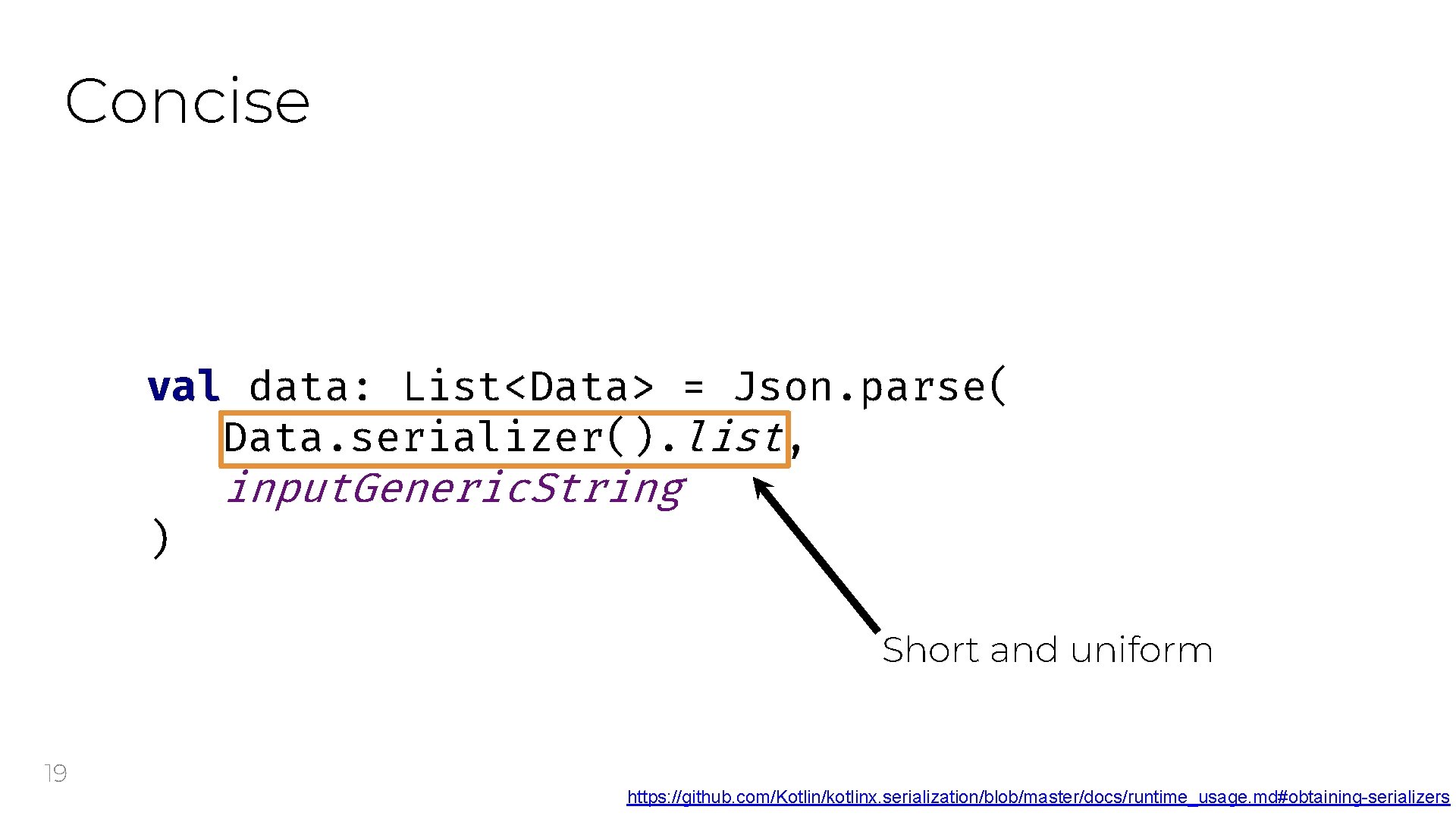 Concise val data: List<Data> = Json. parse( Data. serializer(). list, ) input. Generic. String