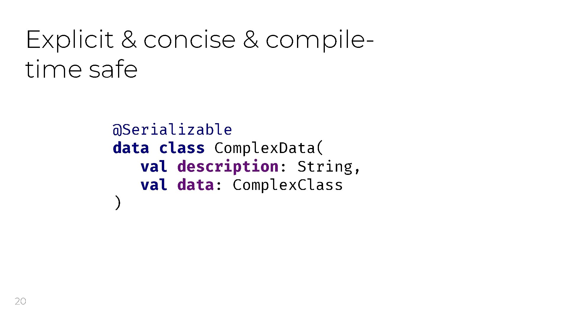 Explicit & concise & compiletime safe @Serializable data class Complex. Data( val description: String,