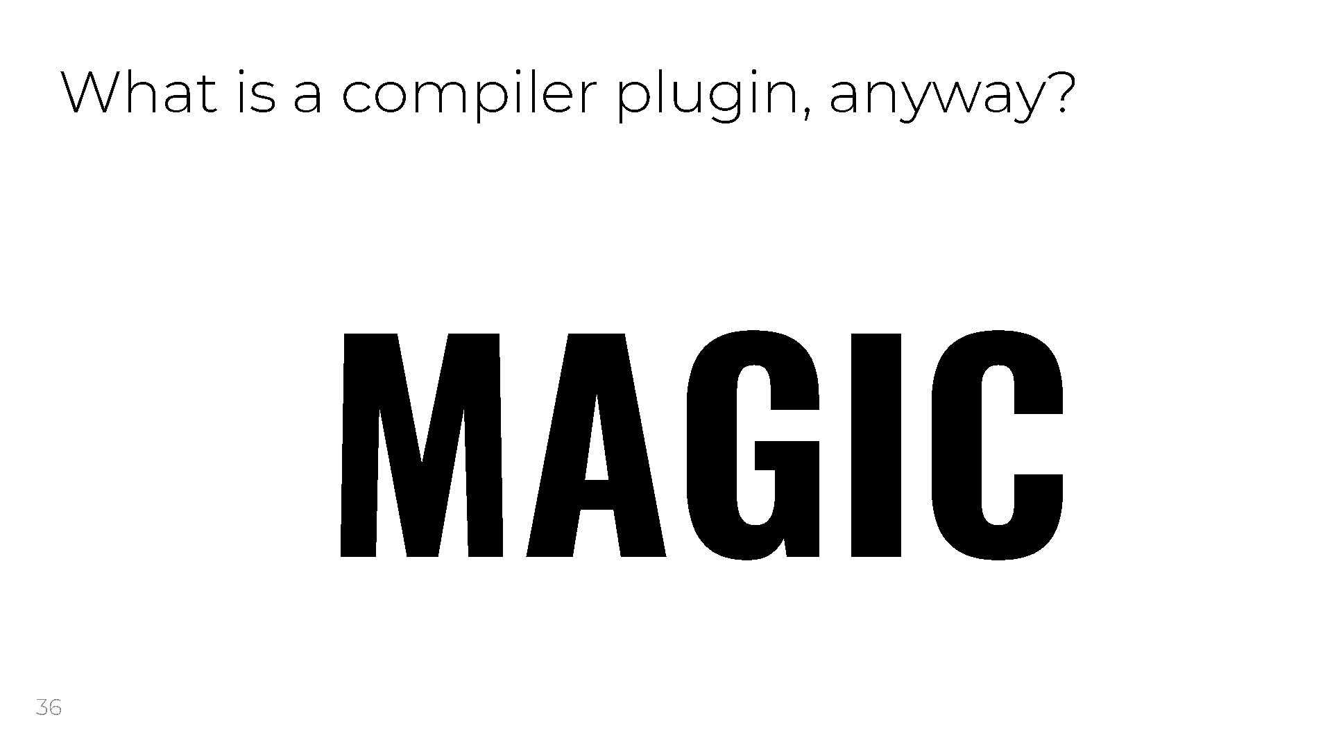 What is a compiler plugin, anyway? MAGIC 36 