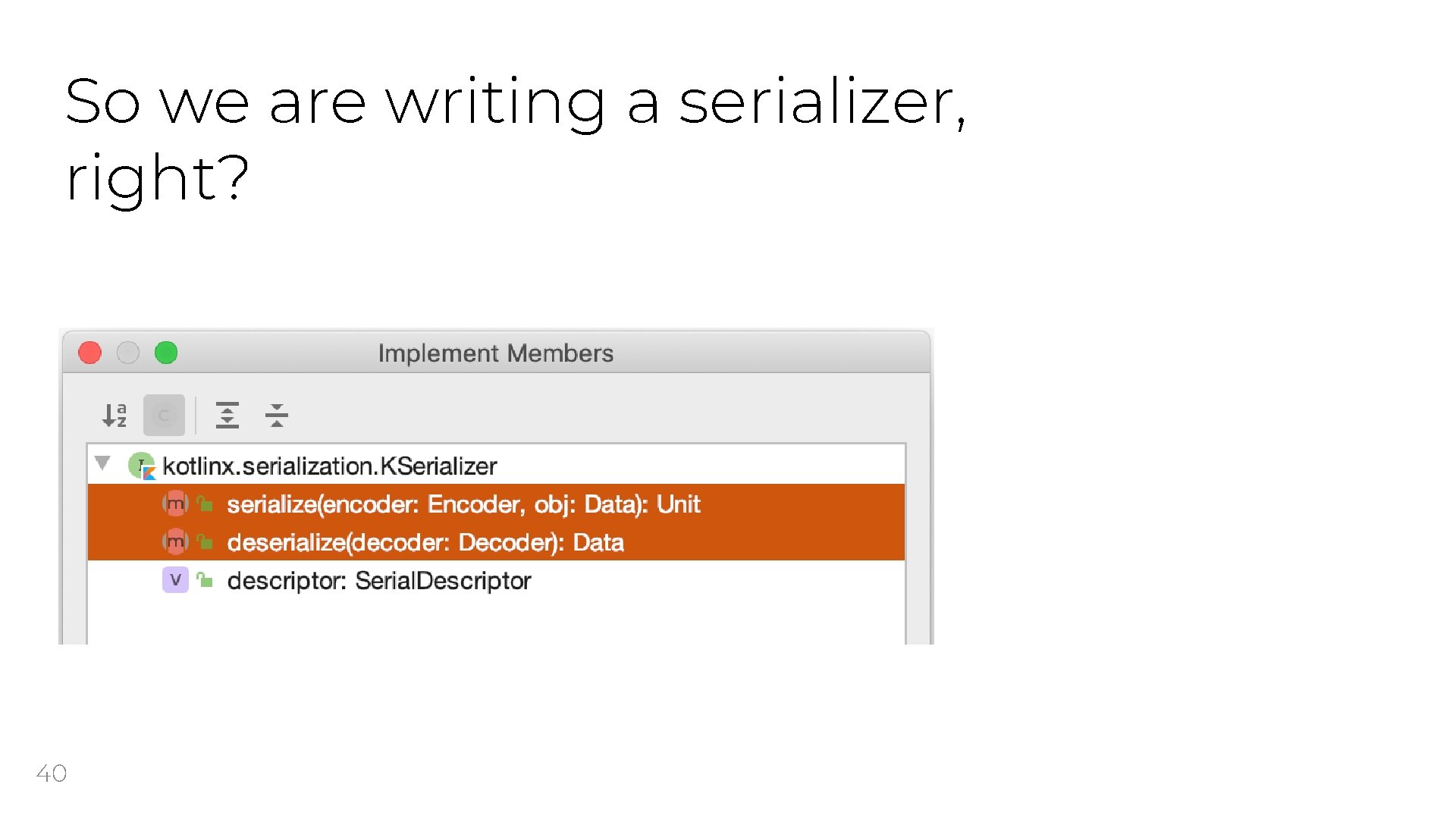 So we are writing a serializer, right? 40 