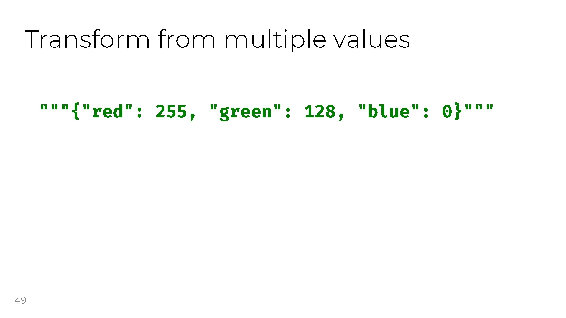 Transform from multiple values """{"red": 255, "green": 128, "blue": 0}""" 49 