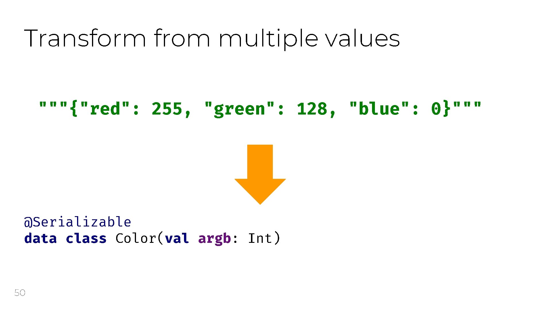 Transform from multiple values """{"red": 255, "green": 128, "blue": 0}""" @Serializable data class Color(val