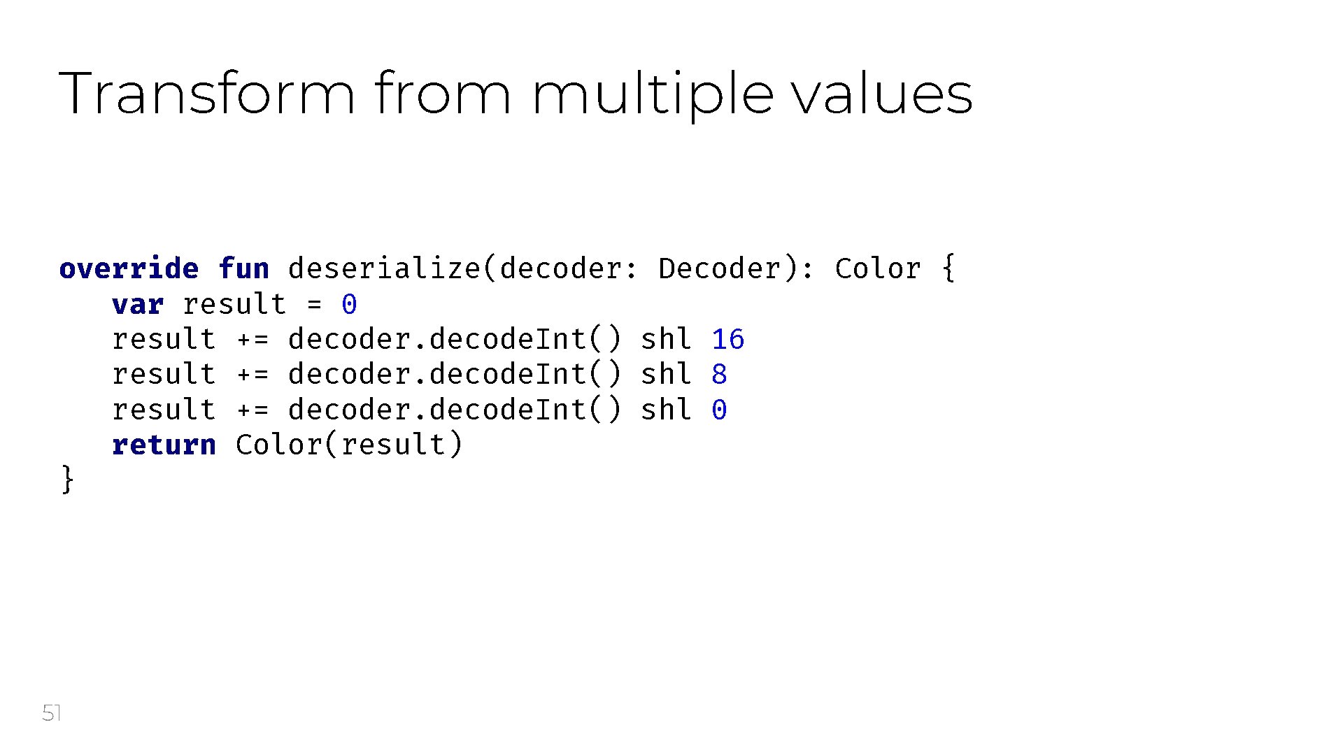 Transform from multiple values override fun deserialize(decoder: Decoder): Color { var result = 0