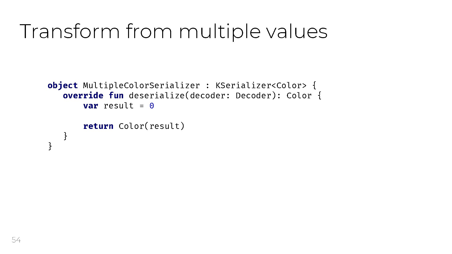 Transform from multiple values object Multiple. Color. Serializer : KSerializer<Color> { override fun deserialize(decoder: