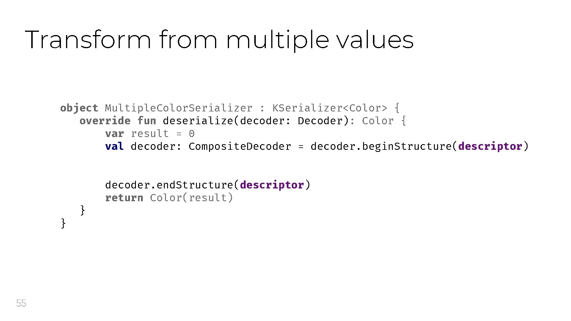 Transform from multiple values object Multiple. Color. Serializer : KSerializer<Color> { override fun deserialize(decoder: