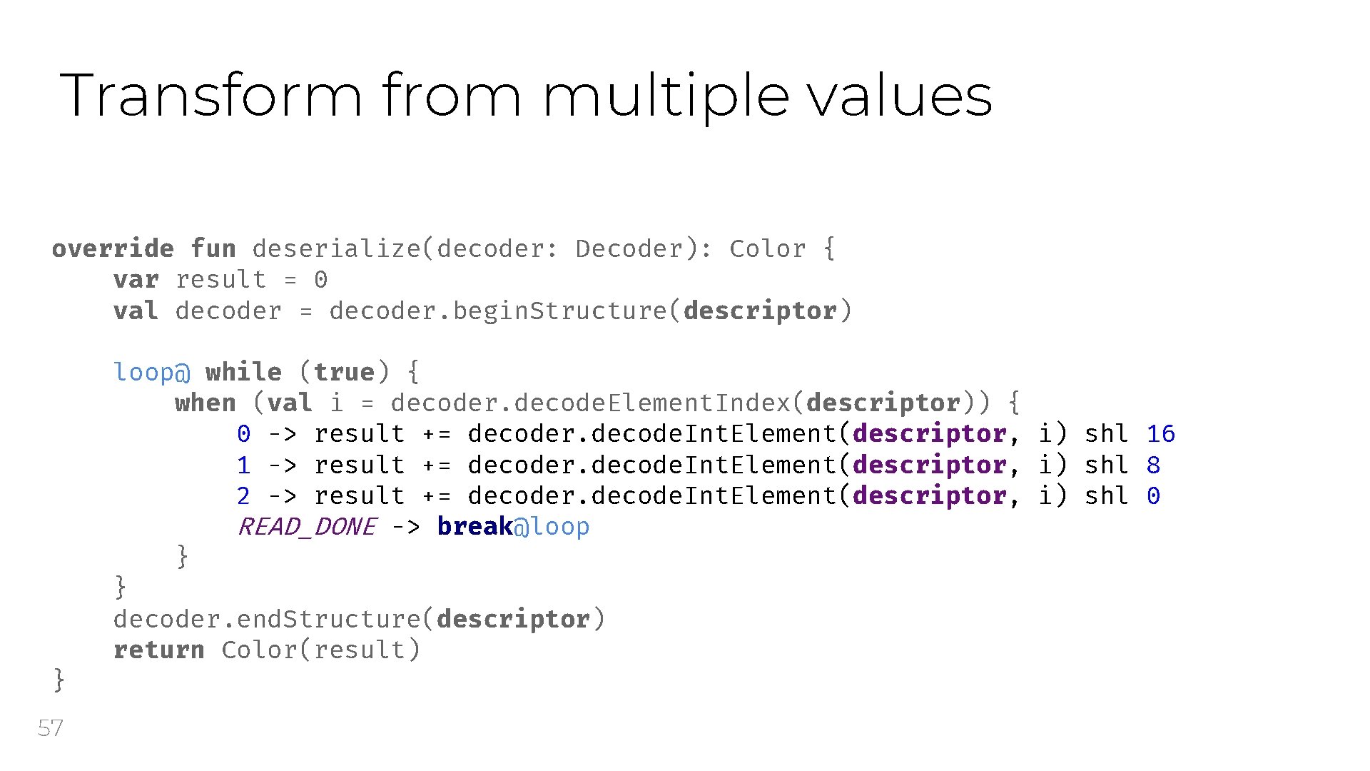 Transform from multiple values override fun deserialize(decoder: Decoder): Color { var result = 0