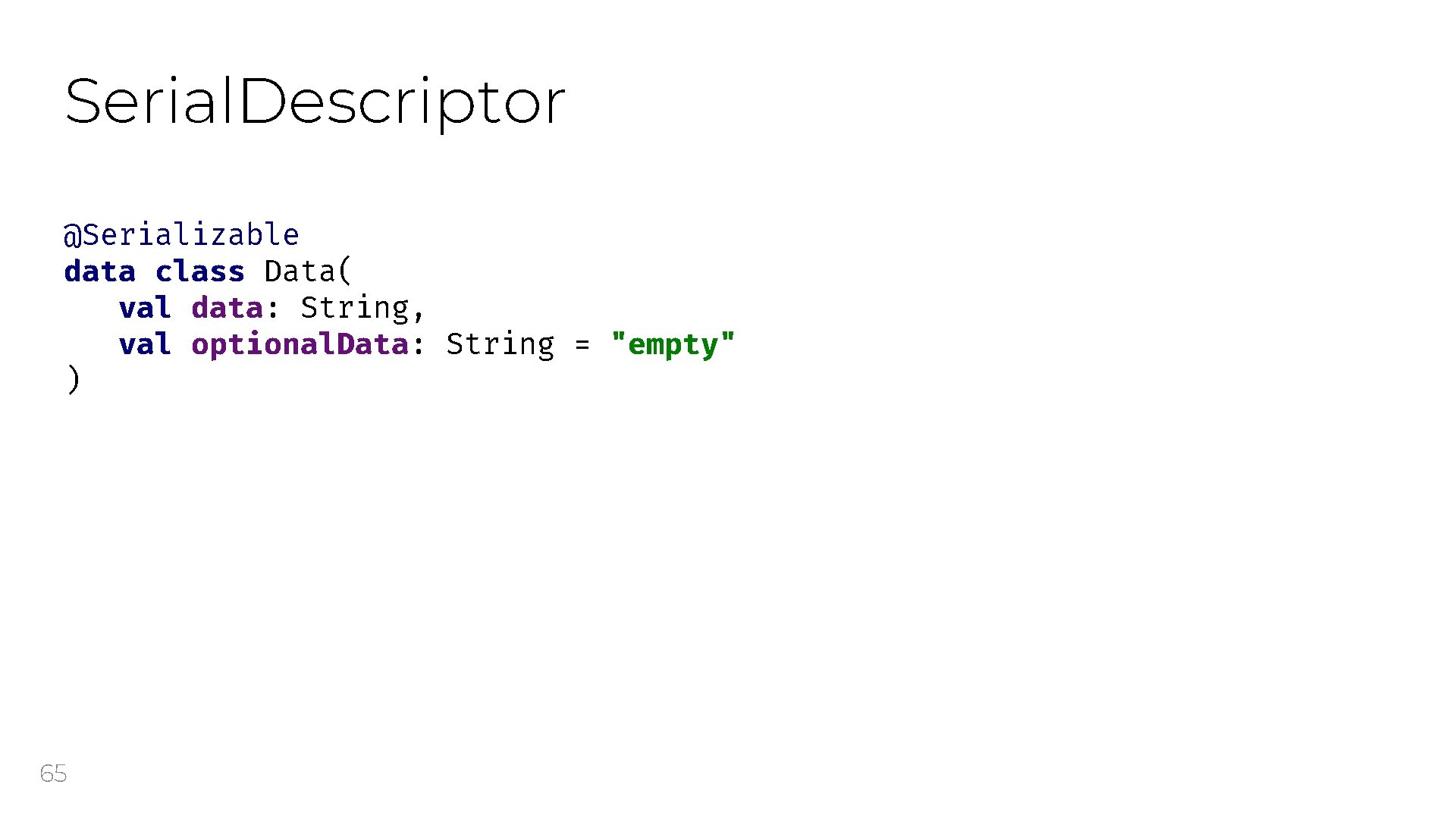 Serial. Descriptor @Serializable data class Data( val data: String, val optional. Data: String =