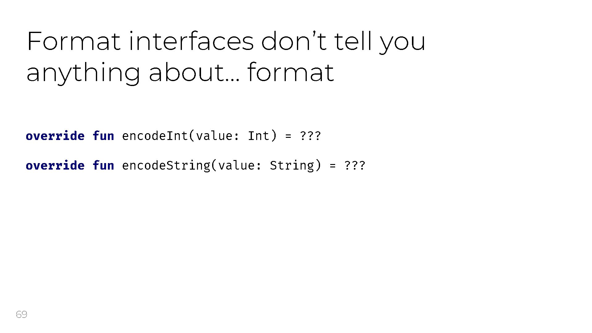 Format interfaces don’t tell you anything about… format override fun encode. Int(value: Int) =