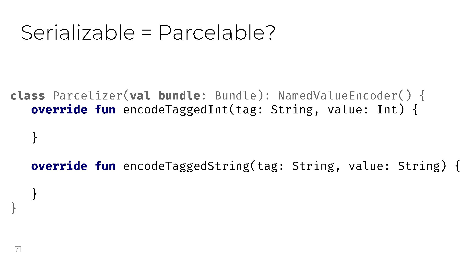 Serializable = Parcelable? class Parcelizer(val bundle: Bundle): Named. Value. Encoder() { override fun encode.