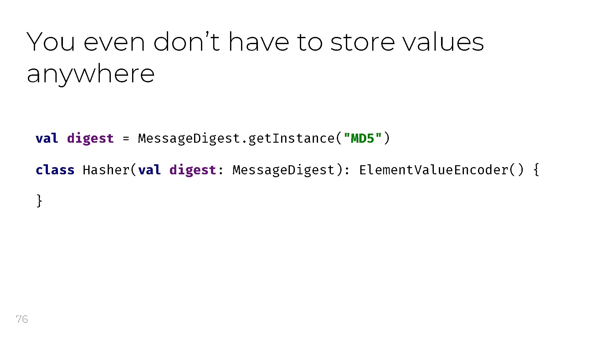 You even don’t have to store values anywhere val digest = Message. Digest. get.