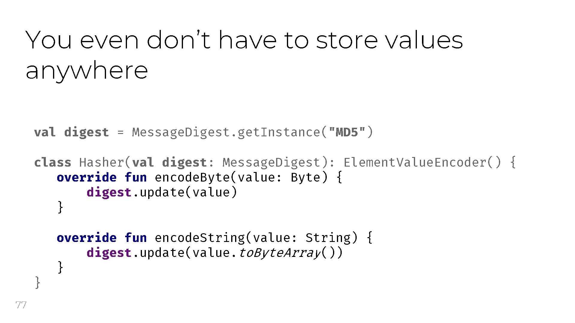 You even don’t have to store values anywhere val digest = Message. Digest. get.