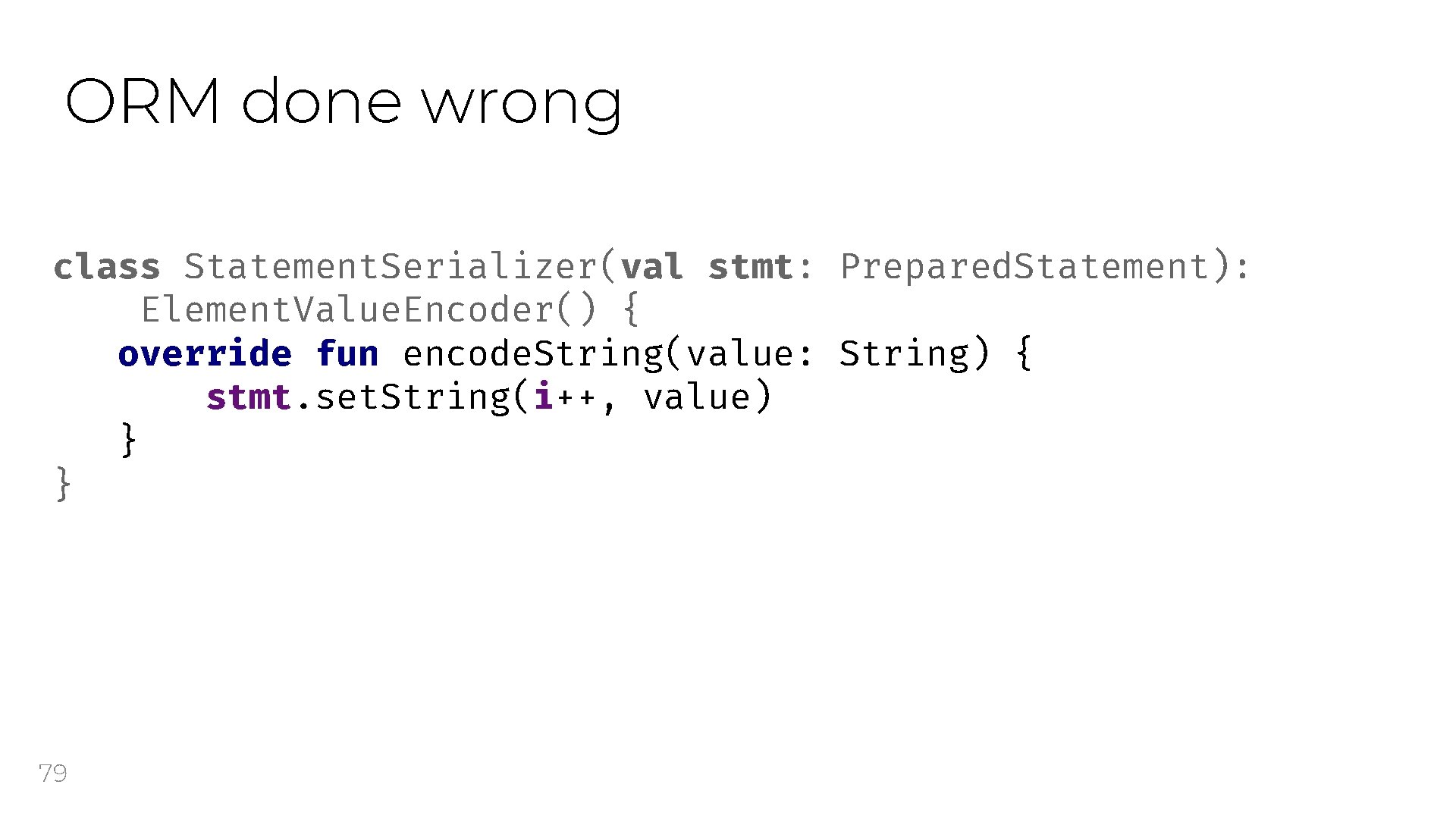 ORM done wrong class Statement. Serializer(val stmt: Prepared. Statement): Element. Value. Encoder() { override