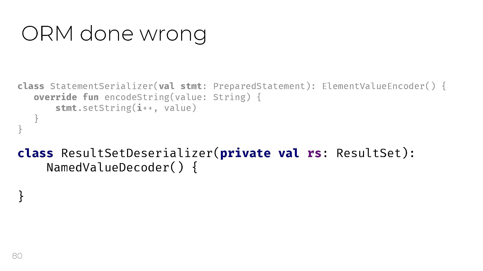 ORM done wrong class Statement. Serializer(val stmt: Prepared. Statement): Element. Value. Encoder() { override