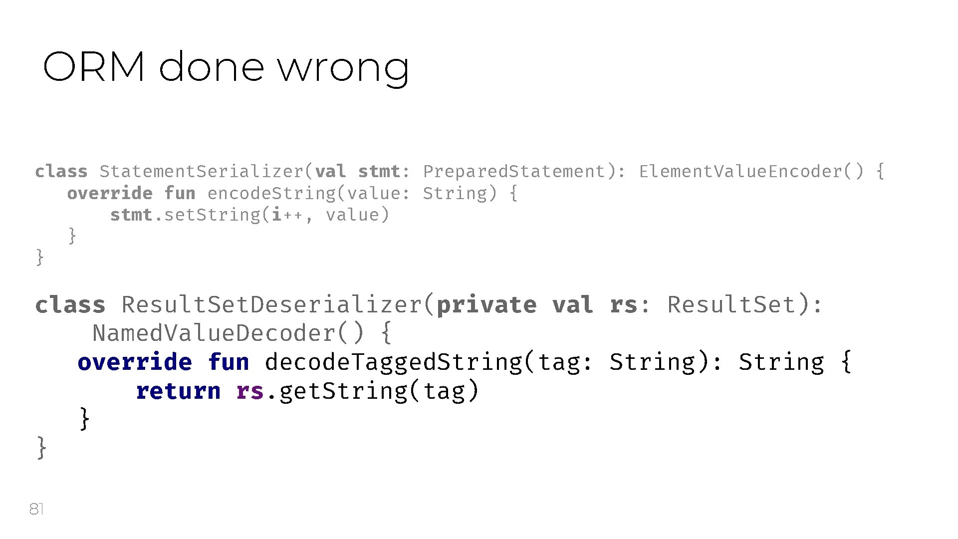 ORM done wrong class Statement. Serializer(val stmt: Prepared. Statement): Element. Value. Encoder() { override