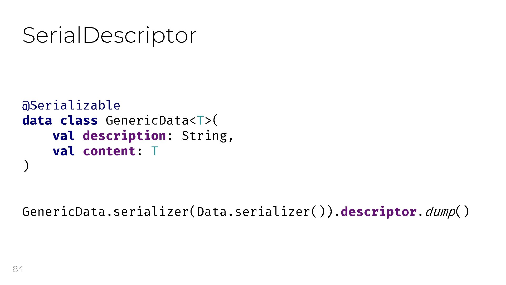 Serial. Descriptor @Serializable data class Generic. Data<T>( val description: String, val content: T )