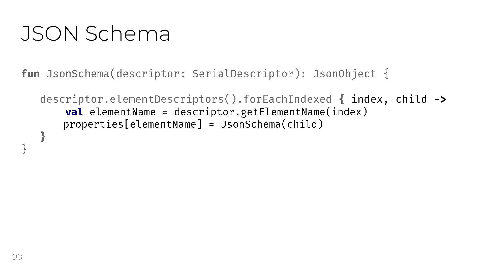 JSON Schema fun Json. Schema(descriptor: Serial. Descriptor): Json. Object { } 90 descriptor. element.