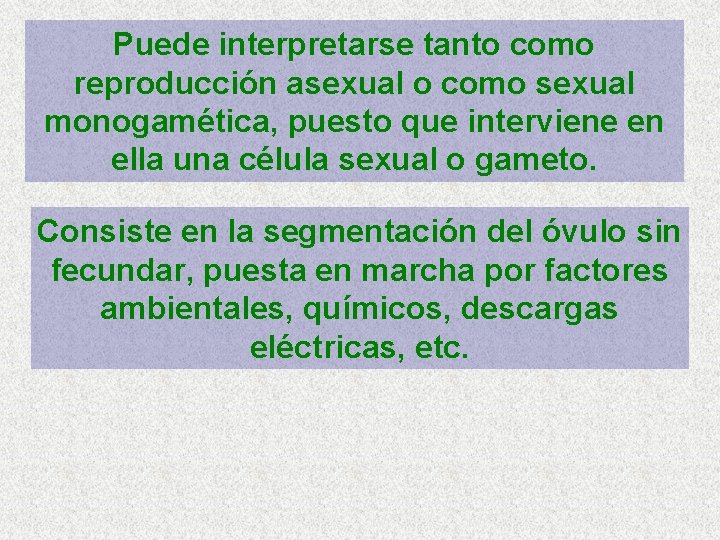 Puede interpretarse tanto como reproducción asexual o como sexual monogamética, puesto que interviene en