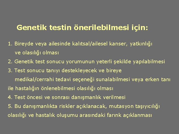 Genetik testin önerilebilmesi için: 1. Bireyde veya ailesinde kalıtsal/ailesel kanser, yatkınlığı ve olasılığı olması
