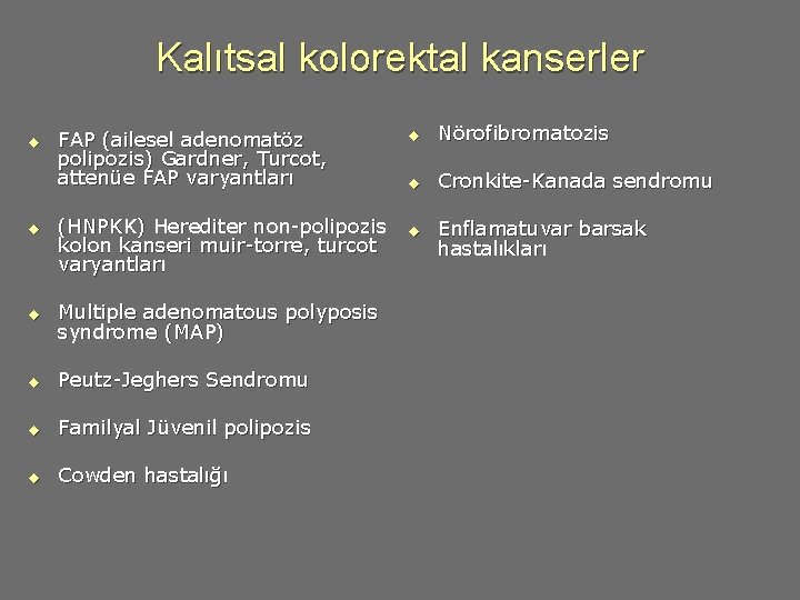 Kalıtsal kolorektal kanserler u u FAP (ailesel adenomatöz polipozis) Gardner, Turcot, attenüe FAP varyantları