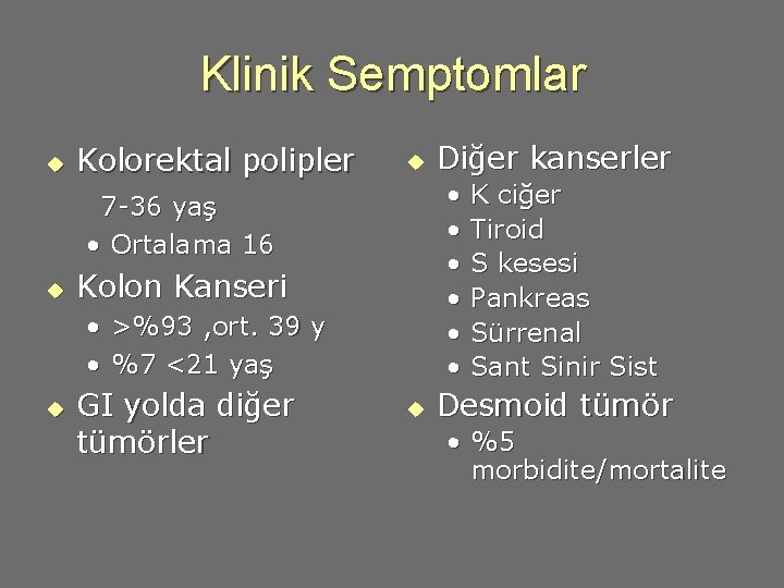 Klinik Semptomlar Kolorektal polipler 7 -36 yaş u u • • Ortalama 16 u