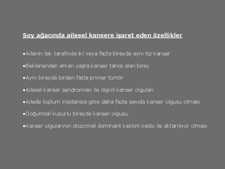 Soy ağacında ailesel kansere işaret eden özellikler • Ailenin tek tarafında iki veya fazla