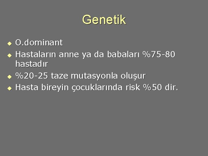 Genetik u u O. dominant Hastaların anne ya da babaları %75 -80 hastadır %20