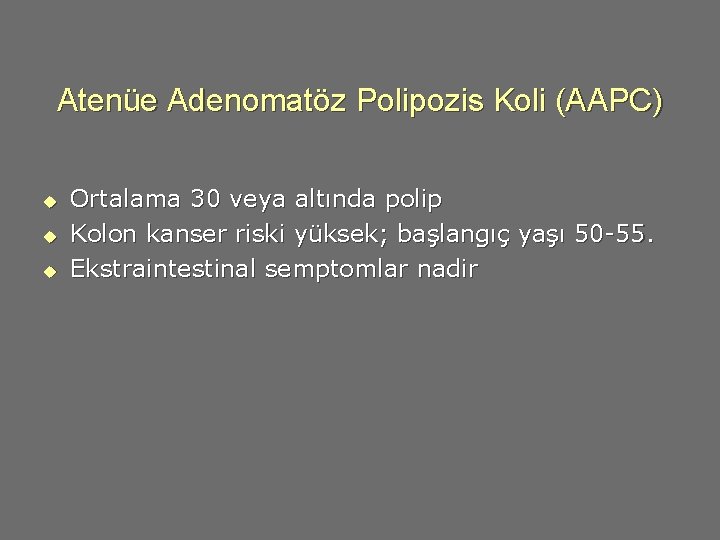 Atenüe Adenomatöz Polipozis Koli (AAPC) u u u Ortalama 30 veya altında polip Kolon