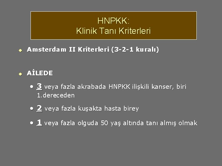 HNPKK: Klinik Tanı Kriterleri u Amsterdam II Kriterleri (3 -2 -1 kuralı) u AİLEDE