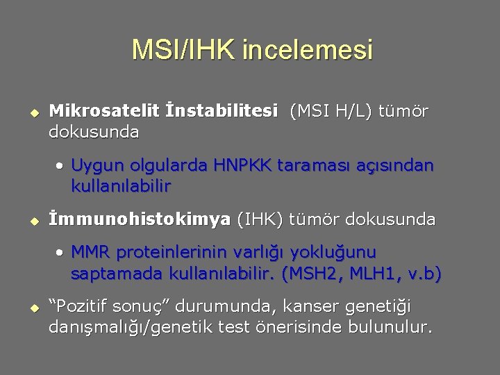 MSI/IHK incelemesi u Mikrosatelit İnstabilitesi (MSI H/L) tümör dokusunda • Uygun olgularda HNPKK taraması