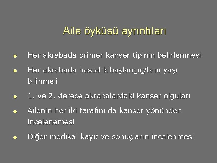 Aile öyküsü ayrıntıları u Her akrabada primer kanser tipinin belirlenmesi u Her akrabada hastalık