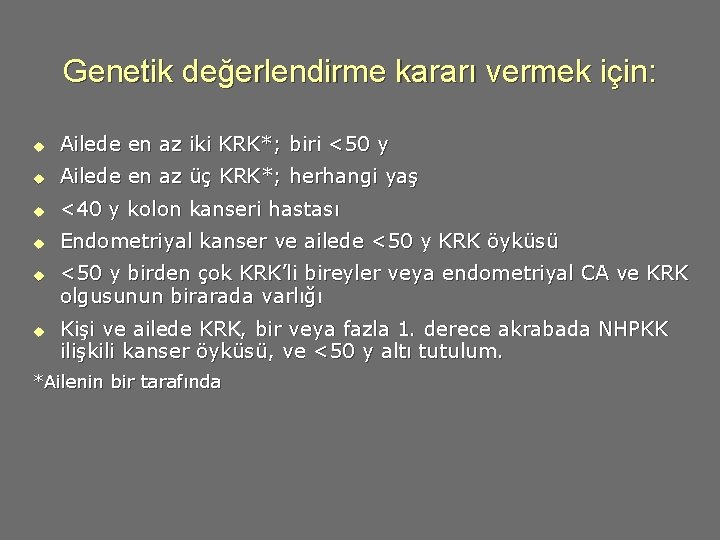 Genetik değerlendirme kararı vermek için: u Ailede en az iki KRK*; biri <50 y