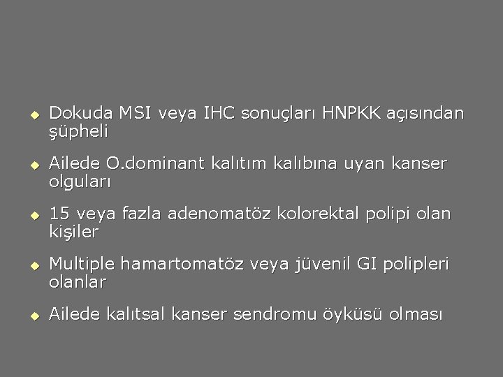 u u u Dokuda MSI veya IHC sonuçları HNPKK açısından şüpheli Ailede O. dominant