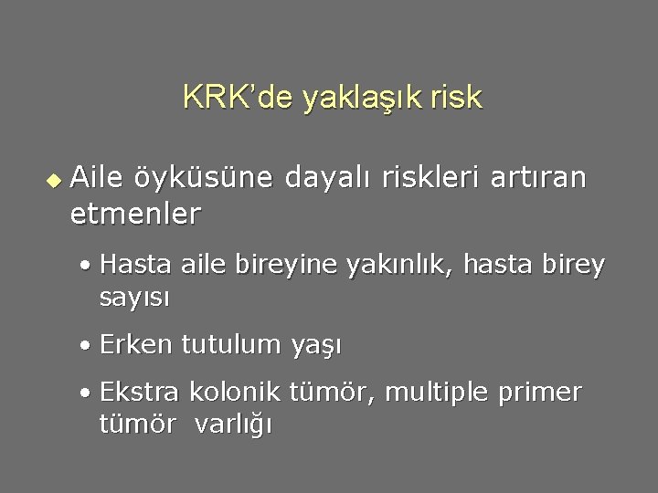 KRK’de yaklaşık risk u Aile öyküsüne dayalı riskleri artıran etmenler • Hasta aile bireyine