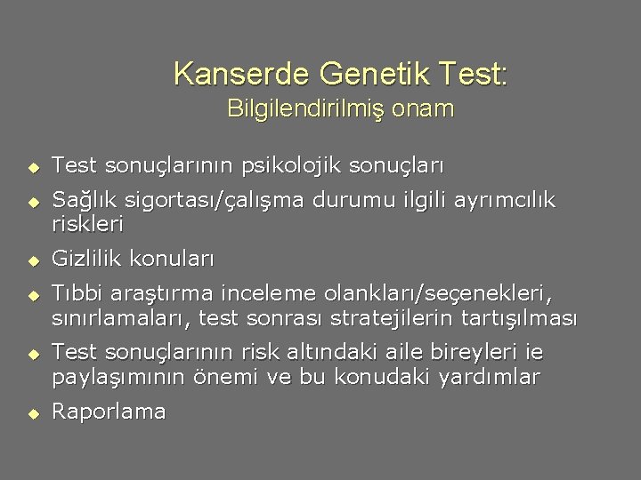 Kanserde Genetik Test: Bilgilendirilmiş onam u u u Test sonuçlarının psikolojik sonuçları Sağlık sigortası/çalışma