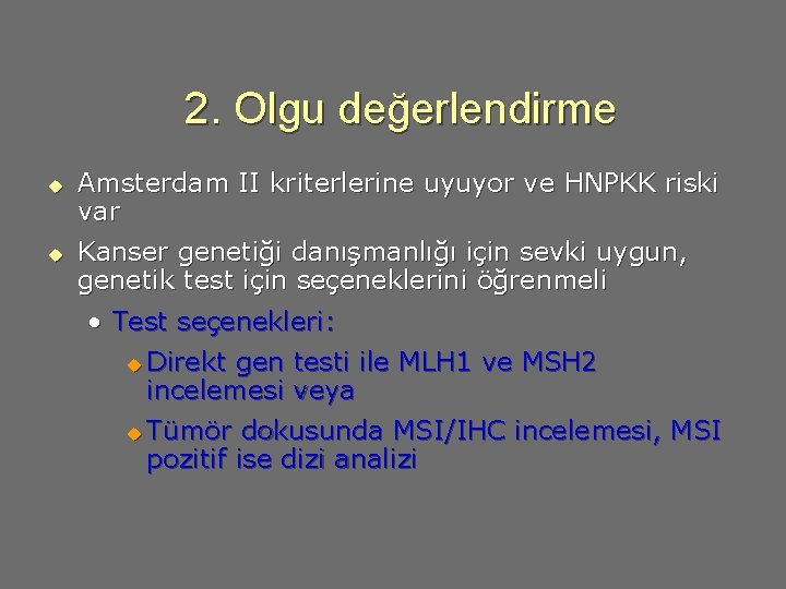 2. Olgu değerlendirme u u Amsterdam II kriterlerine uyuyor ve HNPKK riski var Kanser