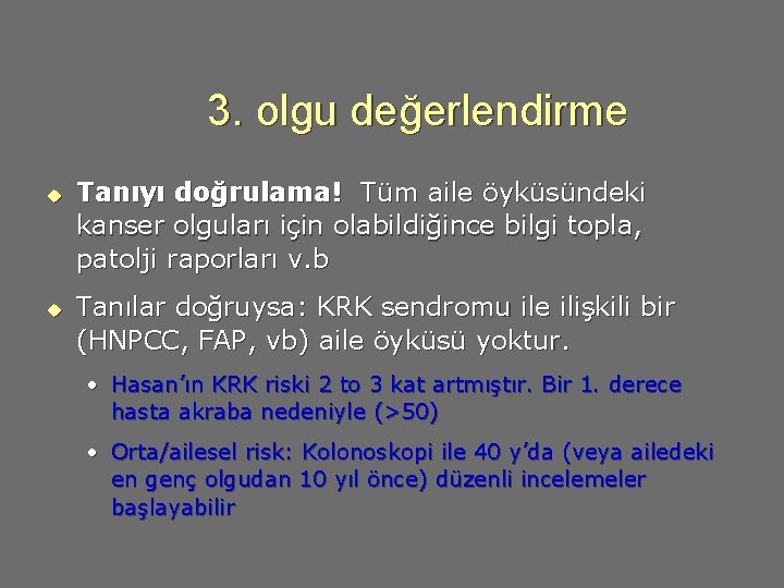 3. olgu değerlendirme u u Tanıyı doğrulama! Tüm aile öyküsündeki kanser olguları için olabildiğince