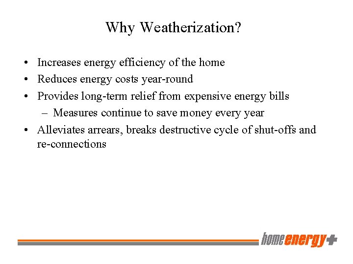 Why Weatherization? • Increases energy efficiency of the home • Reduces energy costs year-round