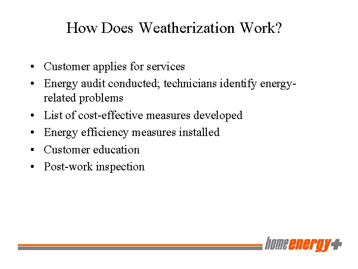 How Does Weatherization Work? • Customer applies for services • Energy audit conducted; technicians