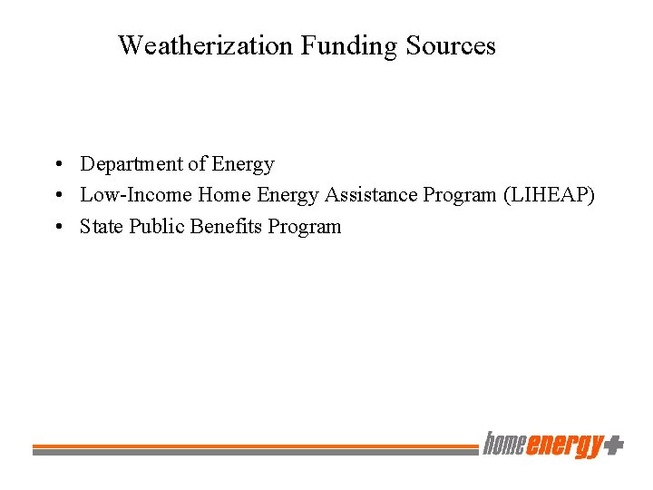 Weatherization Funding Sources • Department of Energy • Low-Income Home Energy Assistance Program (LIHEAP)