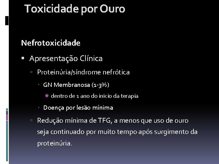 Toxicidade por Ouro Nefrotoxicidade Apresentação Clínica Proteinúria/síndrome nefrótica GN Membranosa (1 -3%) dentro de