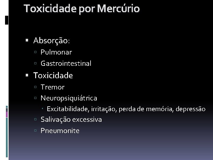 Toxicidade por Mercúrio Absorção: Pulmonar Gastrointestinal Toxicidade Tremor Neuropsiquiátrica Excitabilidade, irritação, perda de memória,