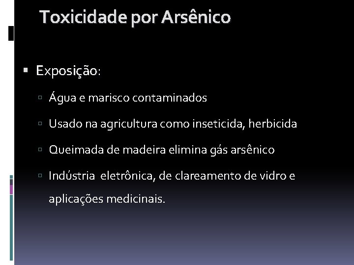 Toxicidade por Arsênico Exposição: Exposição Água e marisco contaminados Usado na agricultura como inseticida, Toxicidade por Arsênico Exposição: Exposição Água e marisco contaminados Usado na agricultura como inseticida,
