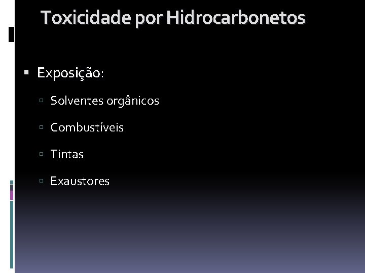 Toxicidade por Hidrocarbonetos Exposição: Exposição Solventes orgânicos Combustíveis Tintas Exaustores 