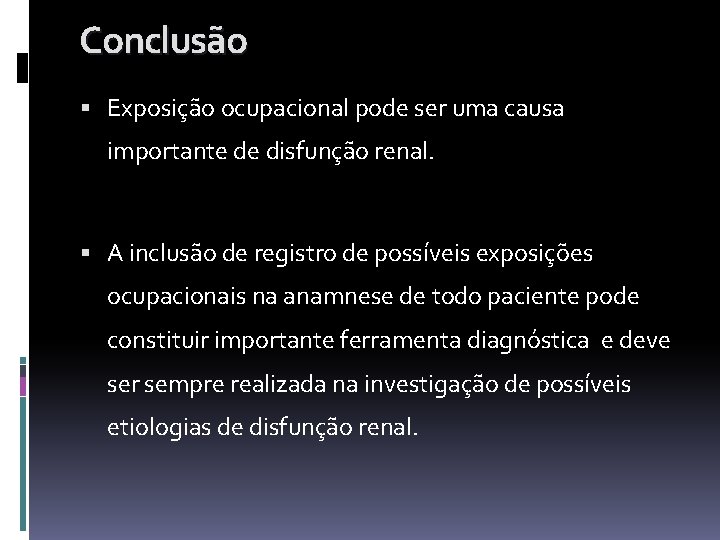 Conclusão Exposição ocupacional pode ser uma causa importante de disfunção renal. A inclusão de