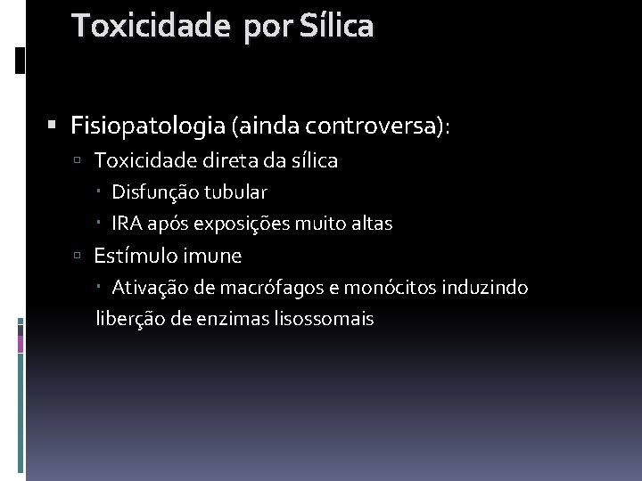 Toxicidade por Sílica Fisiopatologia (ainda controversa): Toxicidade direta da sílica Disfunção tubular IRA após