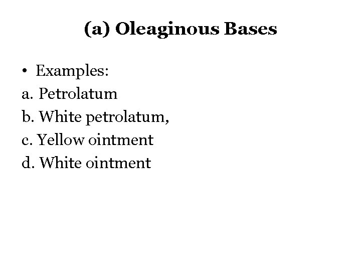 (a) Oleaginous Bases • Examples: a. Petrolatum b. White petrolatum, c. Yellow ointment d.