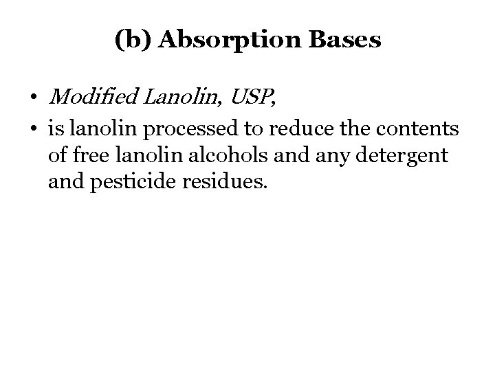 (b) Absorption Bases • Modified Lanolin, USP, • is lanolin processed to reduce the