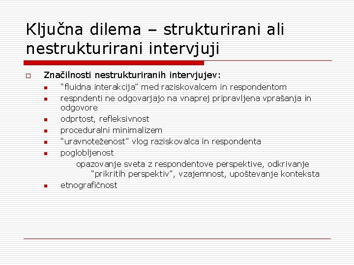 Ključna dilema – strukturirani ali nestrukturirani intervjuji o Značilnosti nestrukturiranih intervjujev: n n n